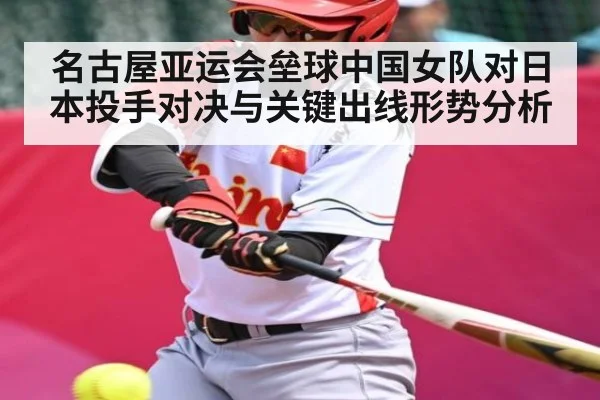 名古屋亚运会垒球中国女队对日本投手对决与关键出线形势分析